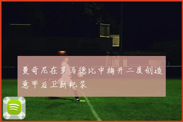 曼奇尼在罗马德比中梅开二度创造意甲后卫新纪录